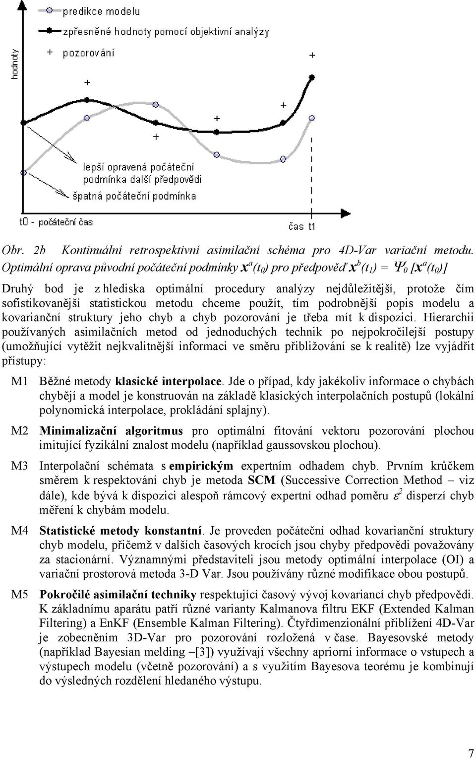 statistickou metodu chceme použít, tím podrobnější popis modelu a kovarianční struktury jeho chyb a chyb pozorování je třeba mít k dispozici.