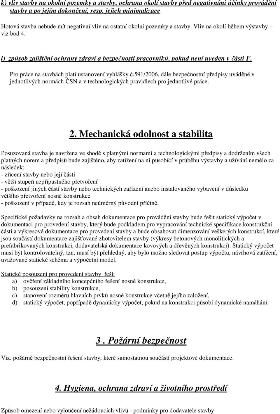 l) způsob zajištění ochrany zdraví a bezpečnosti pracovníků, pokud není uveden v části F. Pro práce na stavbách platí ustanovení vyhlášky č.