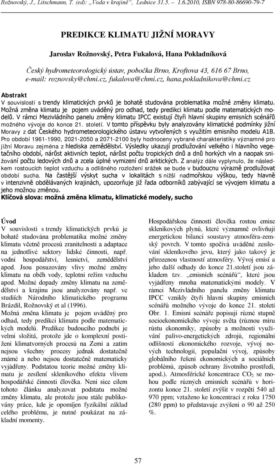 roznovsky@chmi.cz, fukalova@chmi.cz, hana.pokladnikova@chmi.cz Abstrakt V souvislosti s trendy klimatických prvků je bohatě studována problematika možné změny klimatu.