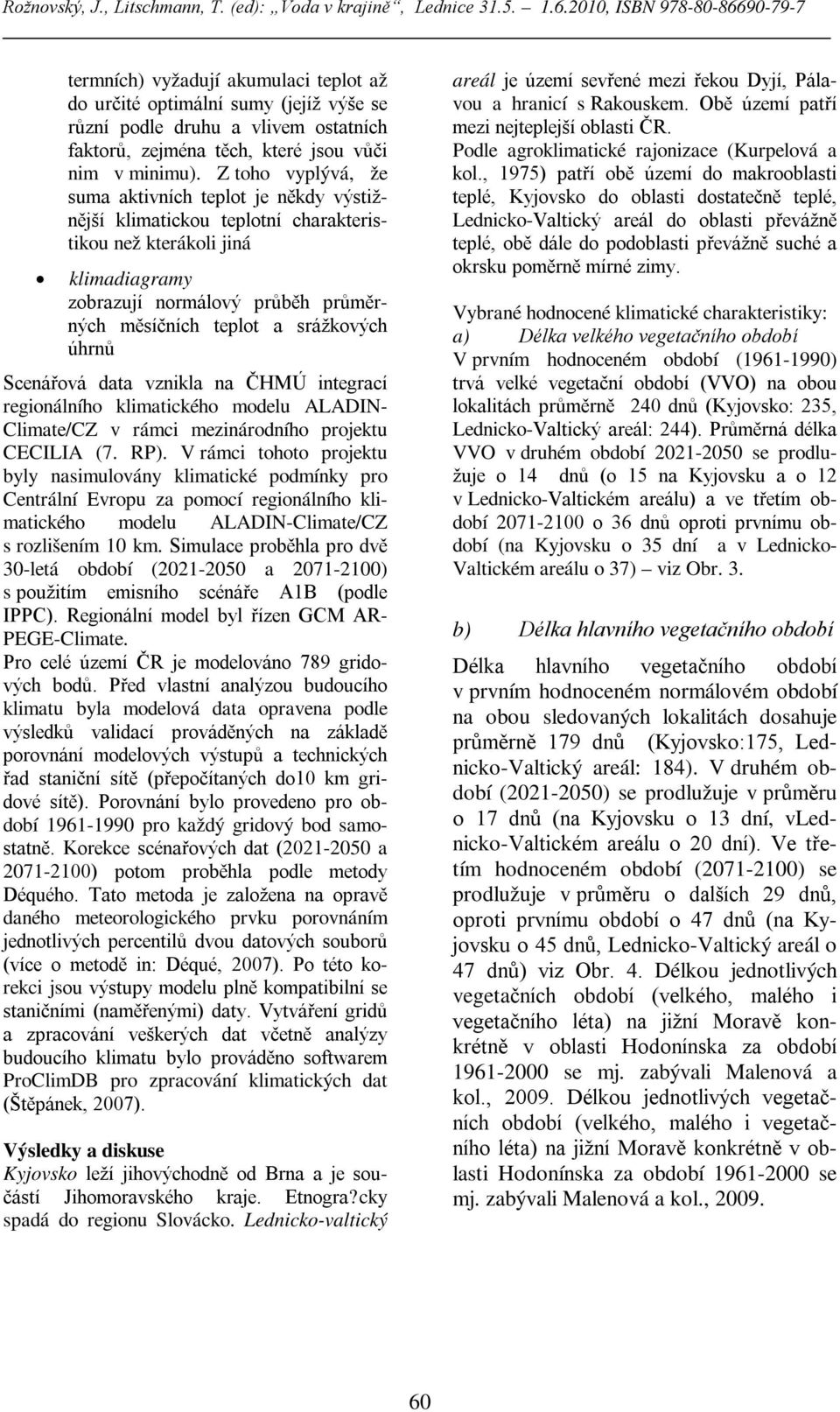 Z toho vyplývá, že suma aktivních teplot je někdy výstižnější klimatickou teplotní charakteristikou než kterákoli jiná klimadiagramy zobrazují normálový průběh průměrných měsíčních teplot a