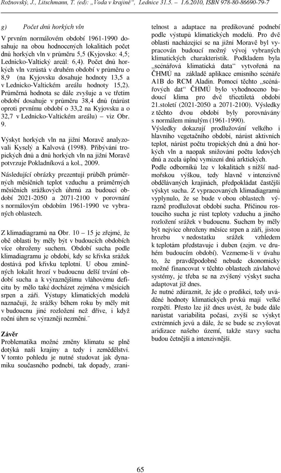 areál: 6,4). Počet dnů horkých vln vzrůstá v druhém období v průměru o 8,9 (na Kyjovsku dosahuje hodnoty 13,5 a v Lednicko-Valtickém areálu hodnoty,2).