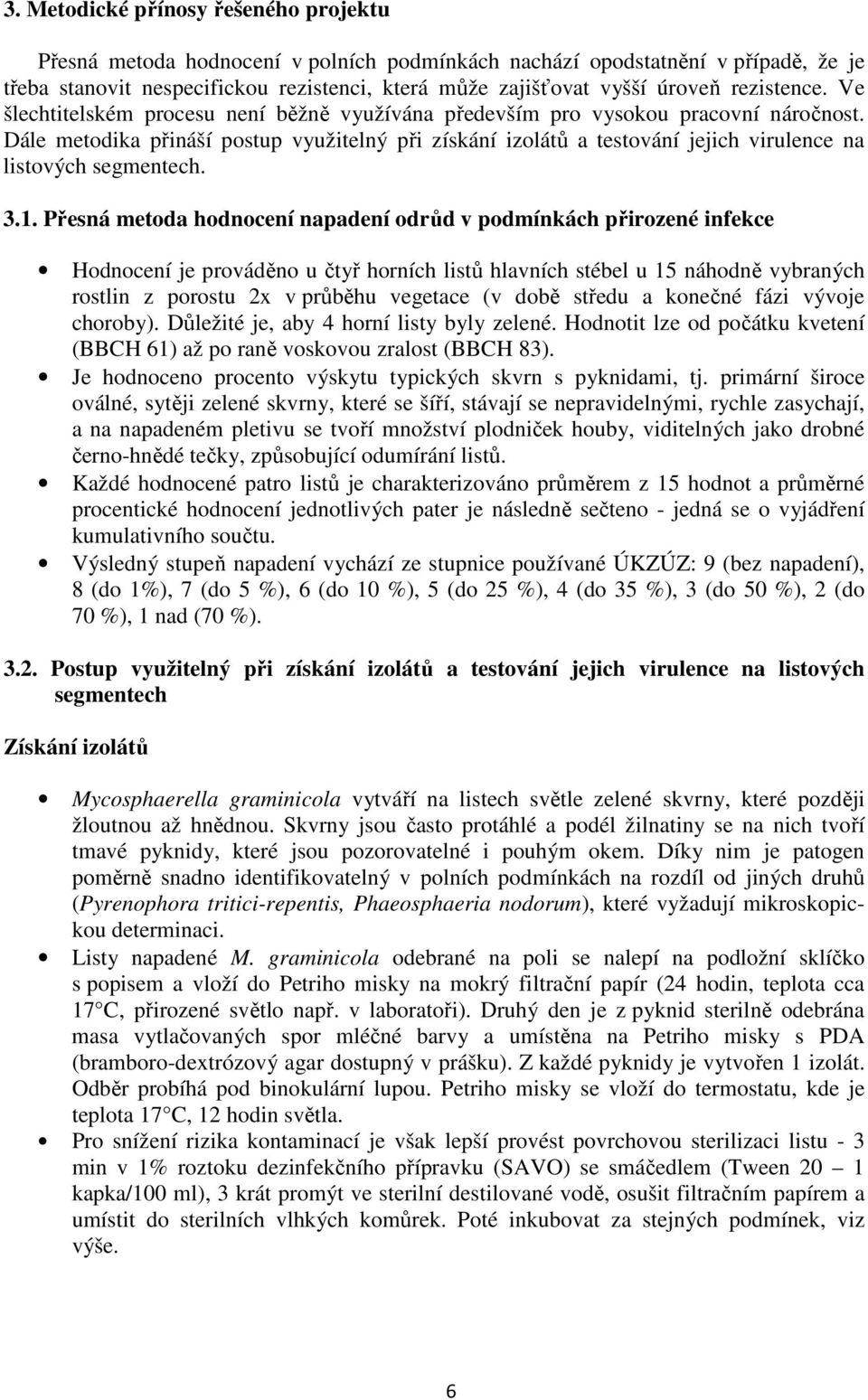 Dále metodika přináší postup využitelný při získání izolátů a testování jejich virulence na listových segmentech. 3.1.