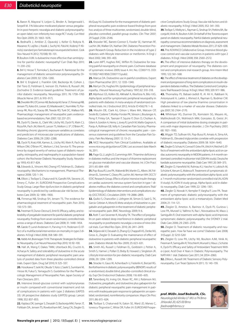Bednařík J, Ambler Z, Opavský J, Keller O, Rokyta R, Mazanec R, Lejčko J, Kozák J, Suchý M, Pátá M, Kožený P. Klinický standard pro farmakoterapii neuropatické bolesti.