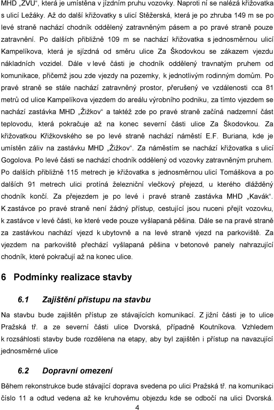 Po dalších přibližně 109 m se nachází křižovatka s jednosměrnou ulicí Kampelíkova, která je sjízdná od směru ulice Za Škodovkou se zákazem vjezdu nákladních vozidel.