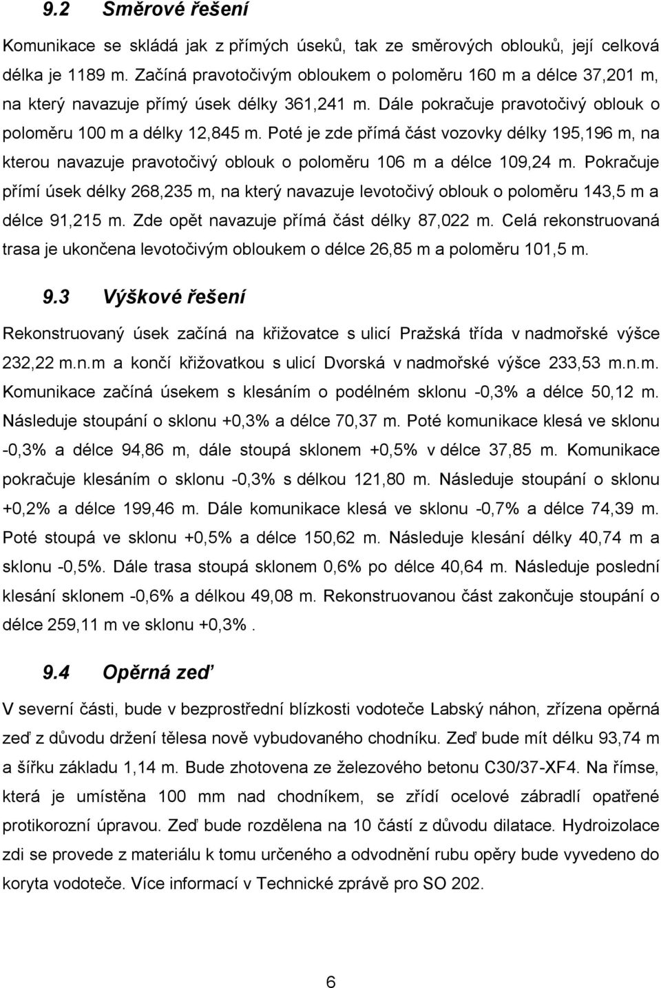 Poté je zde přímá část vozovky délky 195,196 m, na kterou navazuje pravotočivý oblouk o poloměru 106 m a délce 109,24 m.
