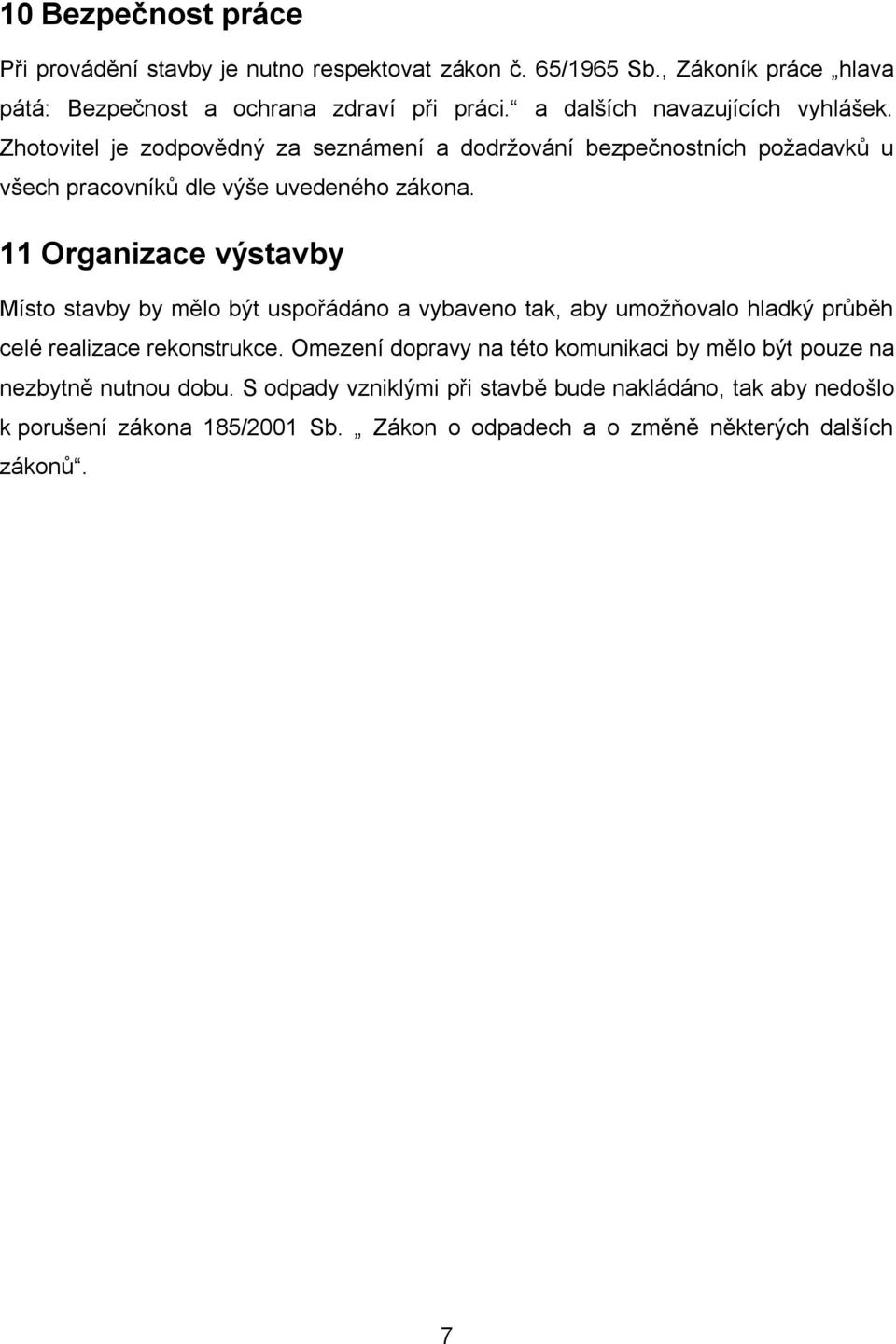 11 Organizace výstavby Místo stavby by mělo být uspořádáno a vybaveno tak, aby umožňovalo hladký průběh celé realizace rekonstrukce.