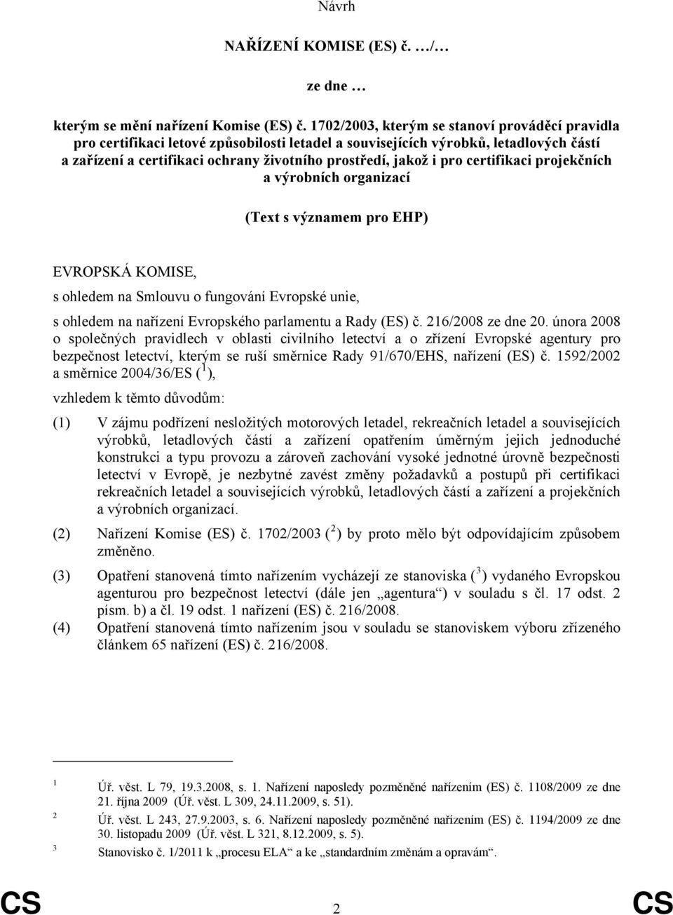 pro certifikaci projekčních a výrobních organizací (Text s významem pro EHP) EVROPSKÁ KOMISE, s ohledem na Smlouvu o fungování Evropské unie, s ohledem na nařízení Evropského parlamentu a Rady (ES) č.