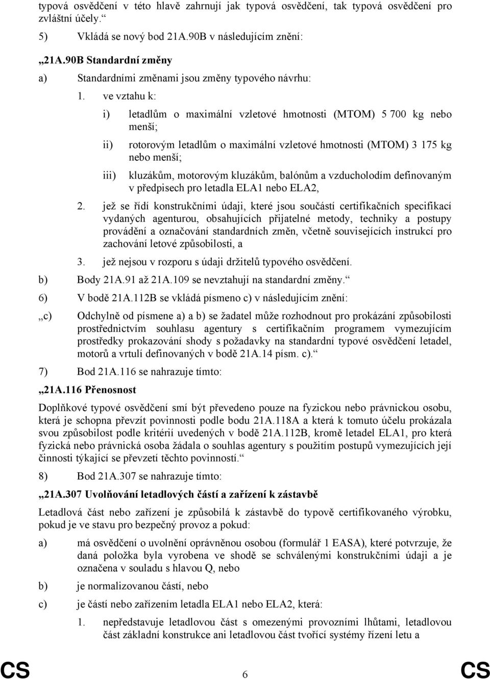 ve vztahu k: i) letadlům o maximální vzletové hmotnosti (MTOM) 5 700 kg nebo menší; ii) iii) rotorovým letadlům o maximální vzletové hmotnosti (MTOM) 3 175 kg nebo menší; kluzákům, motorovým