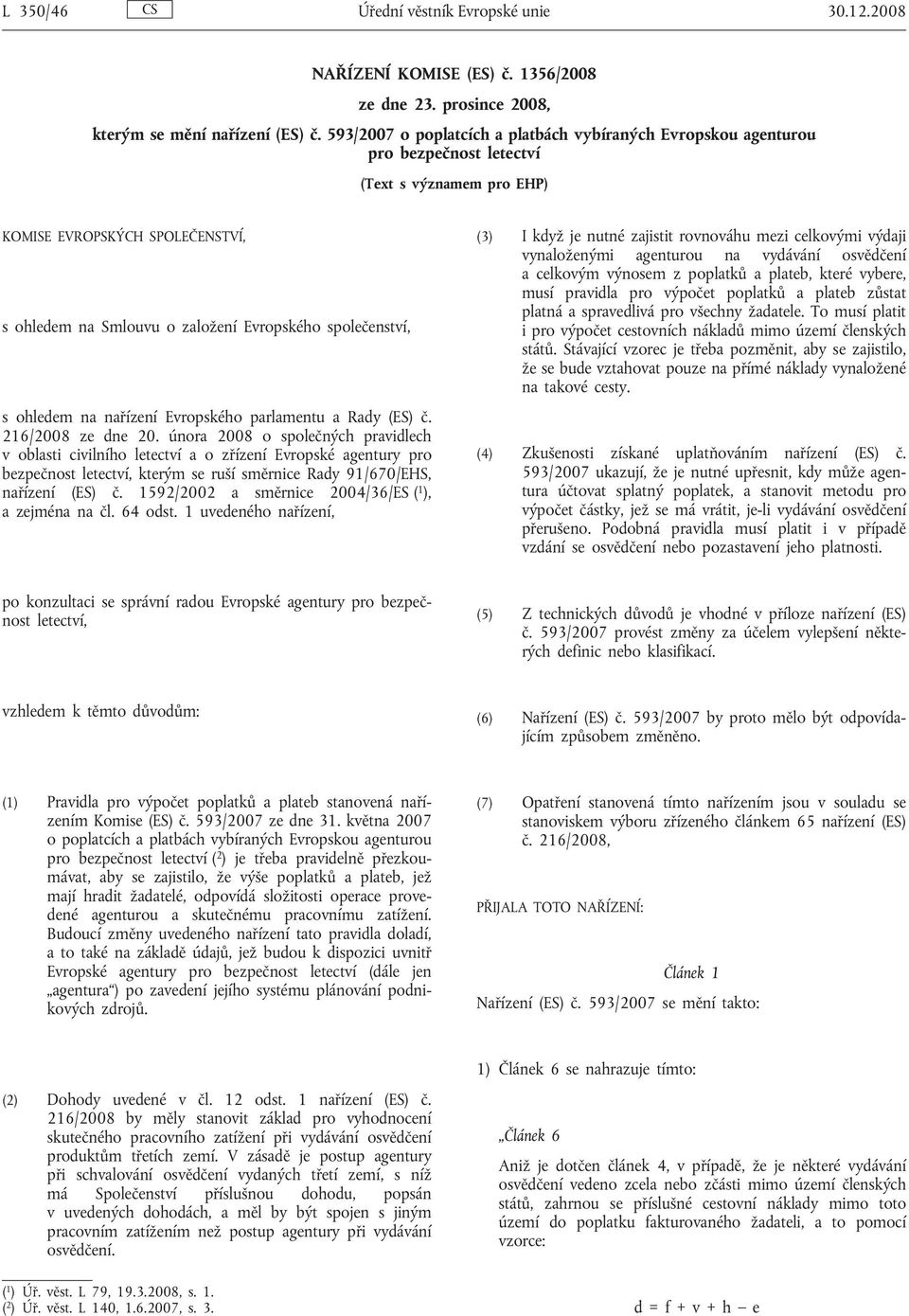 společenství, s ohledem na nařízení Evropského parlamentu a Rady (ES) č. 216/2008 ze dne 20.