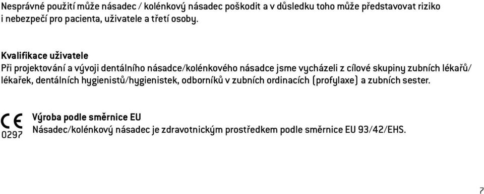 Kvalifikace uživatele Při projektování a vývoji dentálního násadce/kolénkového násadce jsme vycházeli z cílové skupiny