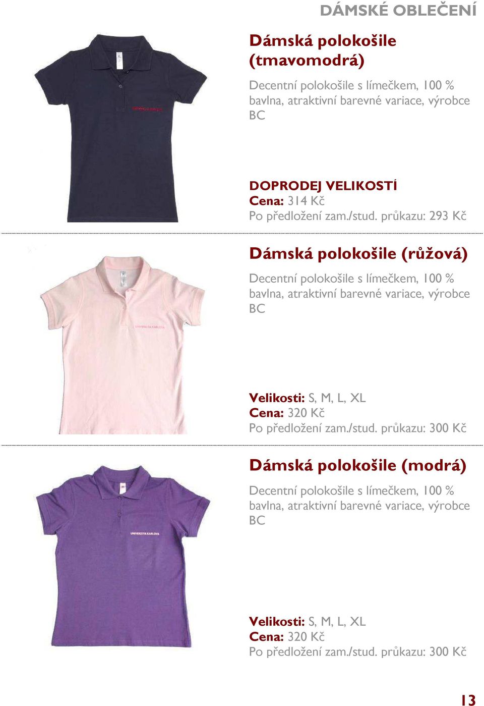 průkazu: 293 Kč Dámská polokošile (růžová) Decentní polokošile s límečkem, 100 % bavlna, atraktivní barevné variace, výrobce BC Cena: