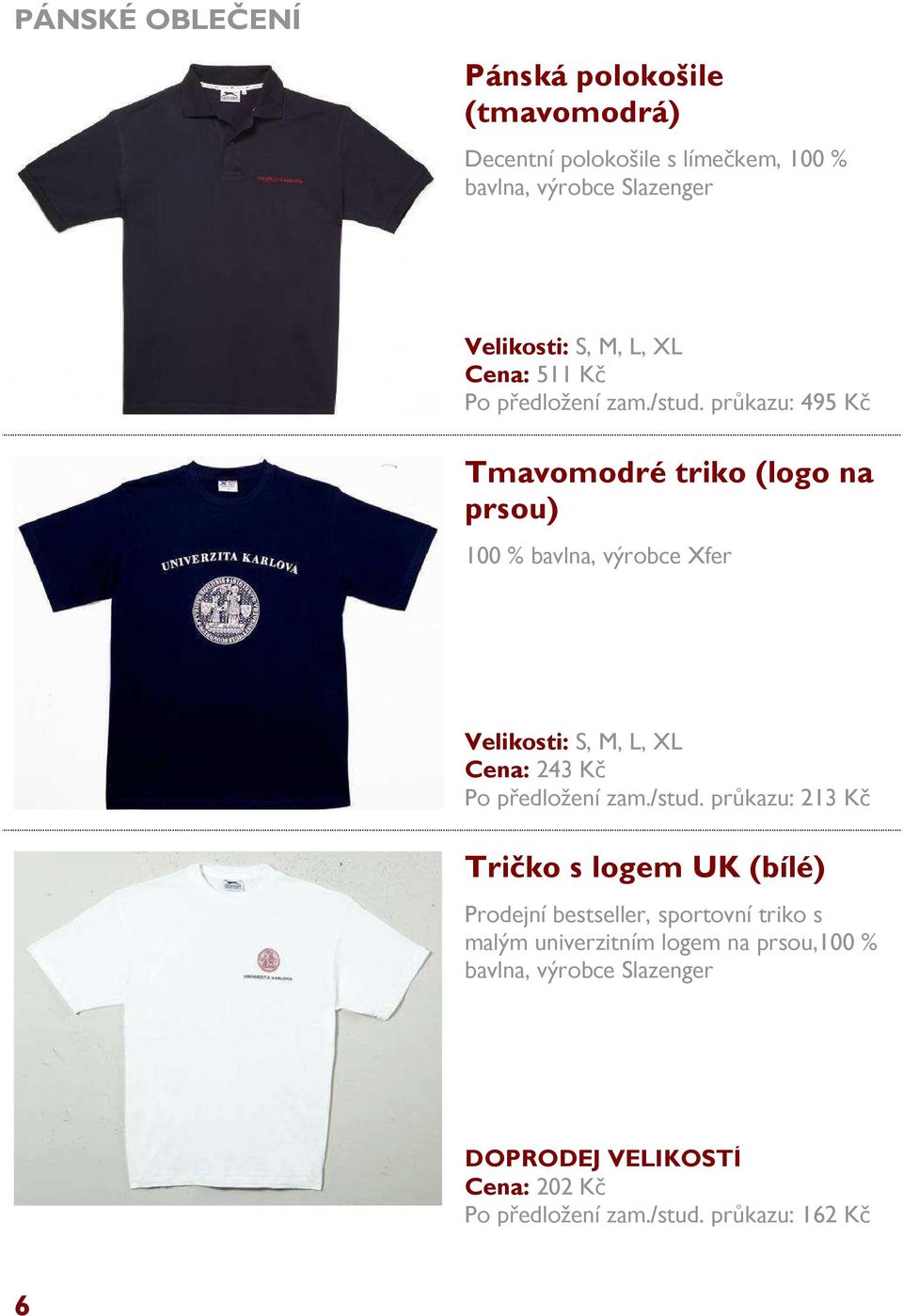 průkazu: 495 Kč Tmavomodré triko (logo na prsou) 100 % bavlna, výrobce Xfer Tričko s logem UK (bílé)