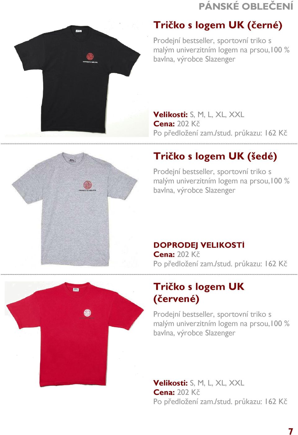 průkazu: 162 Kč Tričko s logem UK (šedé) Prodejní bestseller, sportovní triko s malým univerzitním logem na prsou,100 % bavlna, výrobce Slazenger