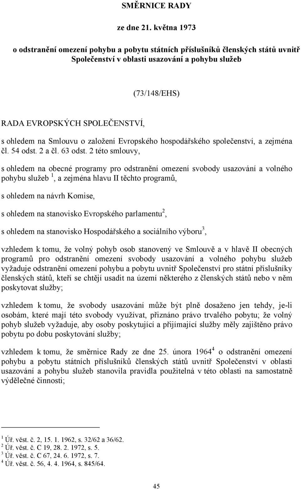 Smlouvu o založení Evropského hospodářského společenství, a zejména čl. 54 odst. 2 a čl. 63 odst.