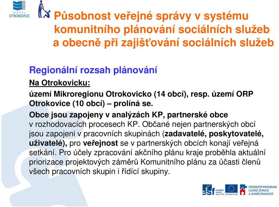 Občané nejen partnerských obcí jsou zapojeni v pracovních skupinách (zadavatelé, poskytovatelé, uživatelé), pro veřejnost se v