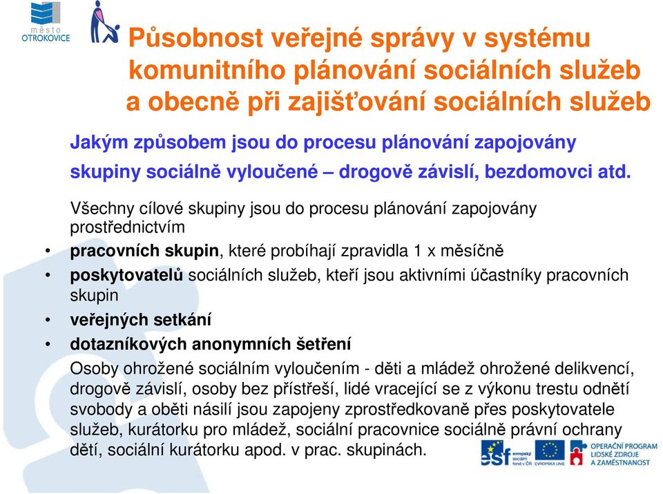 aktivními účastníky pracovních skupin veřejných setkání dotazníkových anonymních šetření Osoby ohrožené sociálním vyloučením - děti a mládež ohrožené delikvencí, drogově závislí,