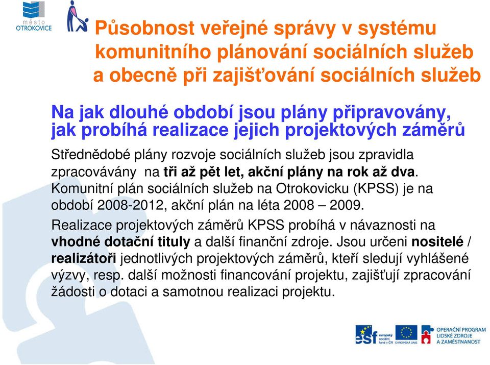 Komunitní plán sociálních služeb na Otrokovicku (KPSS) je na období 2008-2012, akční plán na léta 2008 2009.