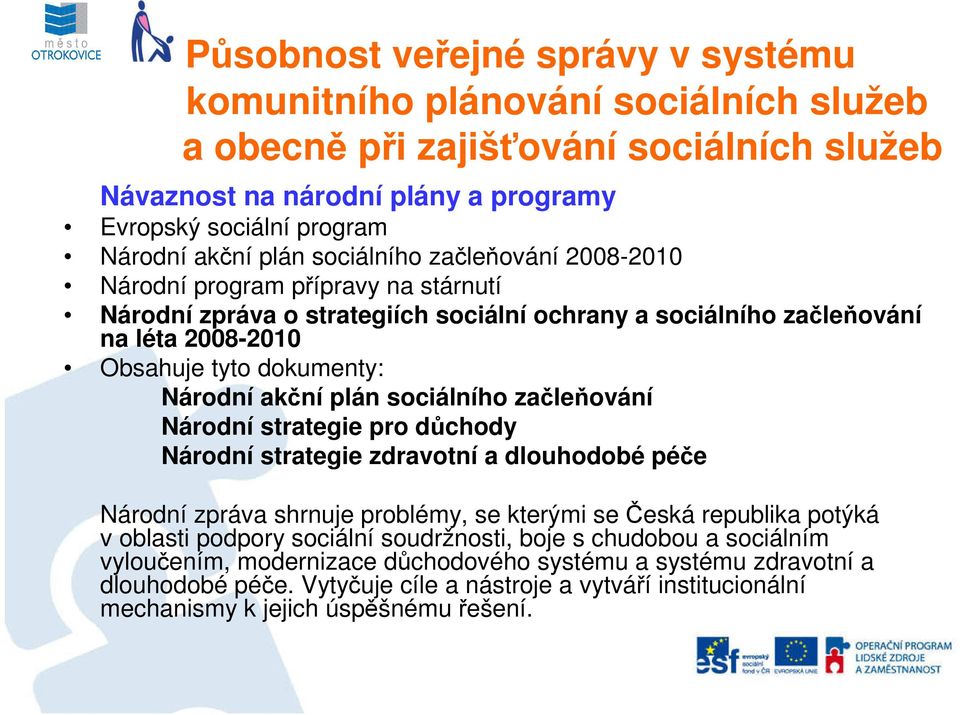 Národní strategie zdravotní a dlouhodobé péče Národní zpráva shrnuje problémy, se kterými se Česká republika potýká v oblasti podpory sociální soudržnosti, boje s chudobou a