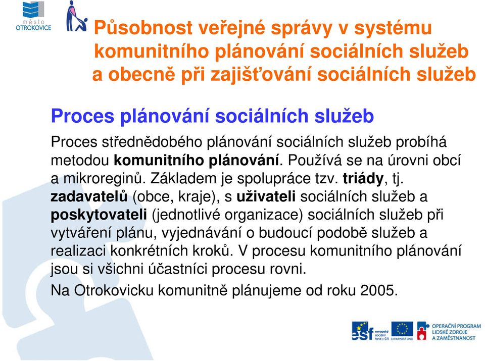 zadavatelů (obce, kraje), s uživateli sociálních služeb a poskytovateli (jednotlivé organizace) sociálních služeb při vytváření