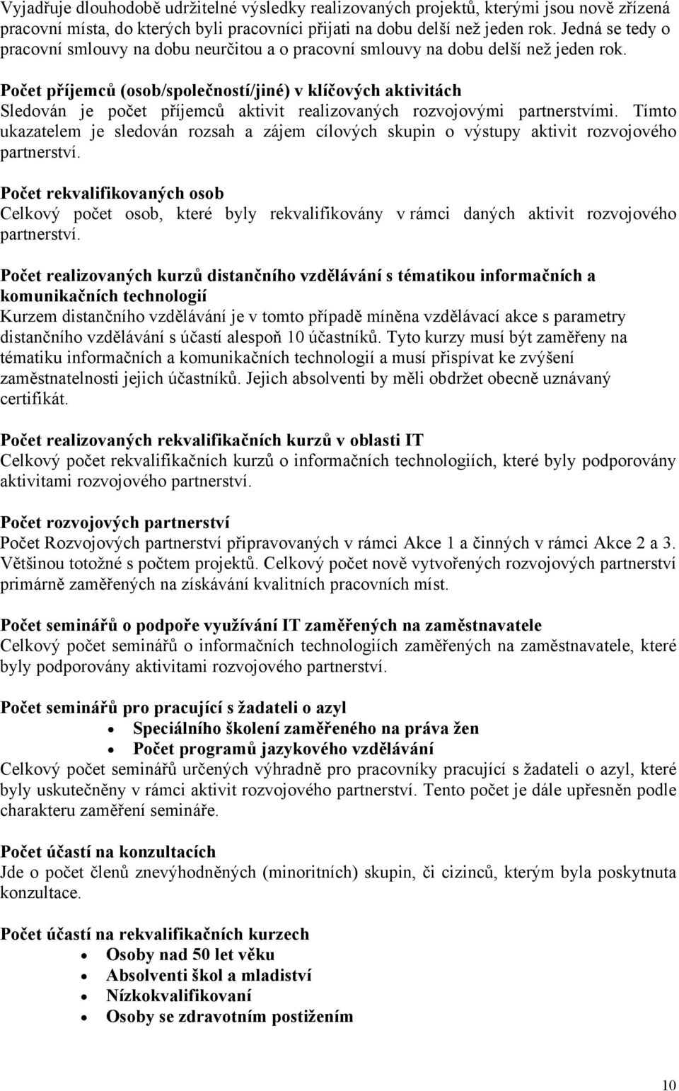 Počet příjemců (osob/společností/jiné) v klíčových aktivitách Sledován je počet příjemců aktivit realizovaných rozvojovými partnerstvími.