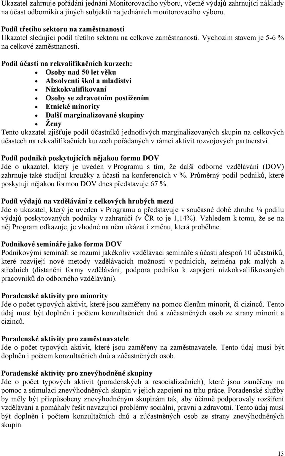 Podíl účastí na rekvalifikačních kurzech: Osoby nad 50 let věku Nízkokvalifikovaní Osoby se zdravotním postižením Další marginalizované skupiny Tento ukazatel zjišťuje podíl účastníků jednotlivých