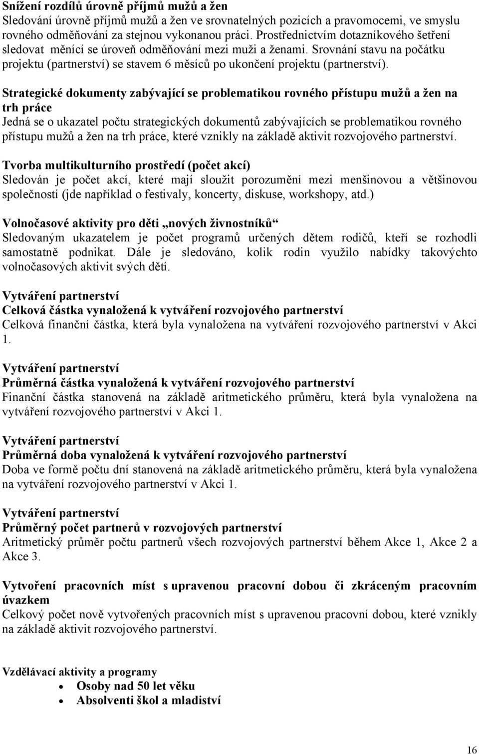 Strategické dokumenty zabývající se problematikou rovného přístupu mužů a žen na trh práce Jedná se o ukazatel počtu strategických dokumentů zabývajících se problematikou rovného přístupu mužů a žen