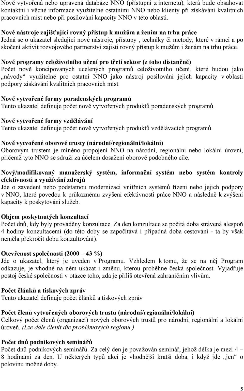 Nové nástroje zajišťující rovný přístup k mužům a žením na trhu práce Jedná se o ukazatel sledující nové nástroje, přístupy, techniky či metody, které v rámci a po skočení aktivit rozvojového