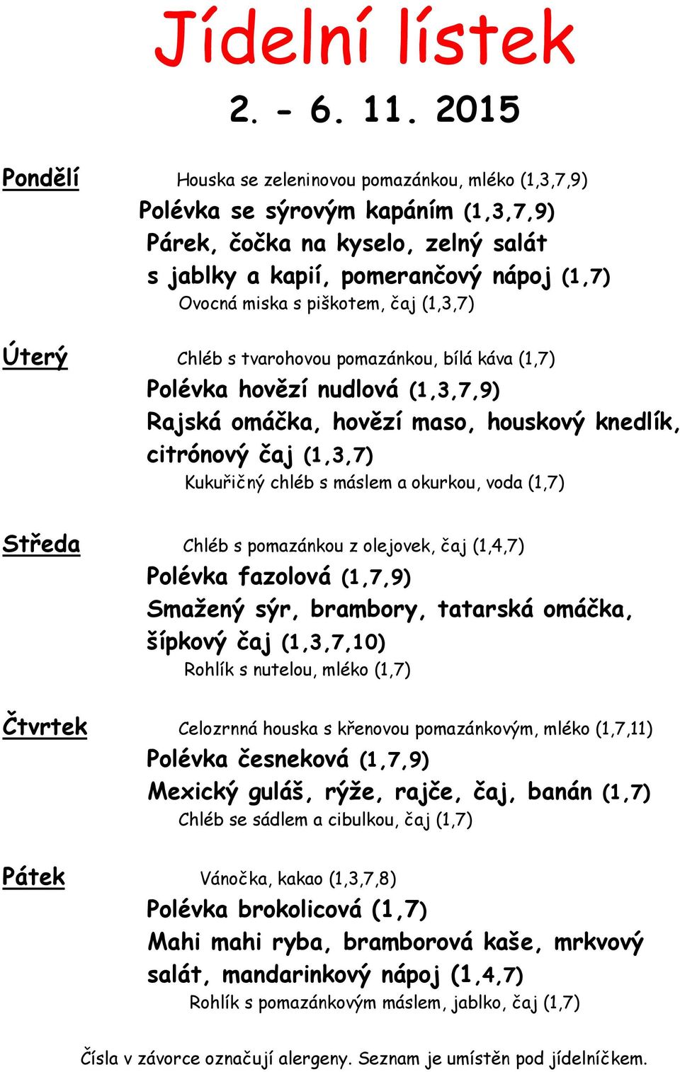 piškotem, čaj (1,3,7) Úterý Chléb s tvarohovou pomazánkou, bílá káva (1,7) Polévka hovězí nudlová (1,3,7,9) Rajská omáčka, hovězí maso, houskový knedlík, citrónový čaj (1,3,7) Kukuřičný chléb s