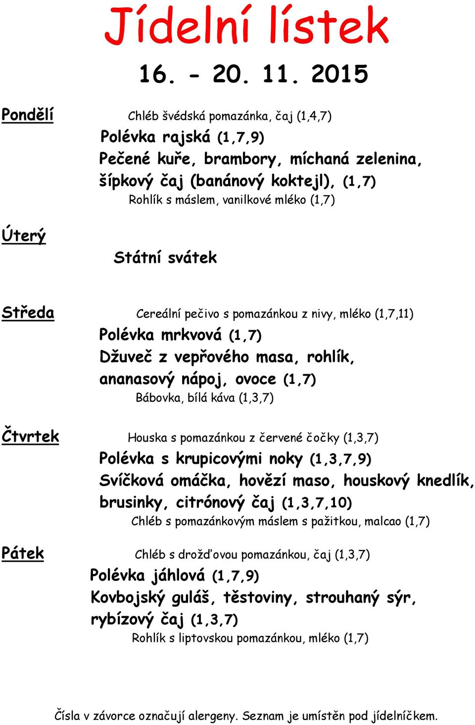 Státní svátek Středa Cereální pečivo s pomazánkou z nivy, mléko (1,7,11) Polévka mrkvová (1,7) Džuveč z vepřového masa, rohlík, ananasový nápoj, ovoce (1,7) Bábovka, bílá káva (1,3,7) Čtvrtek Houska