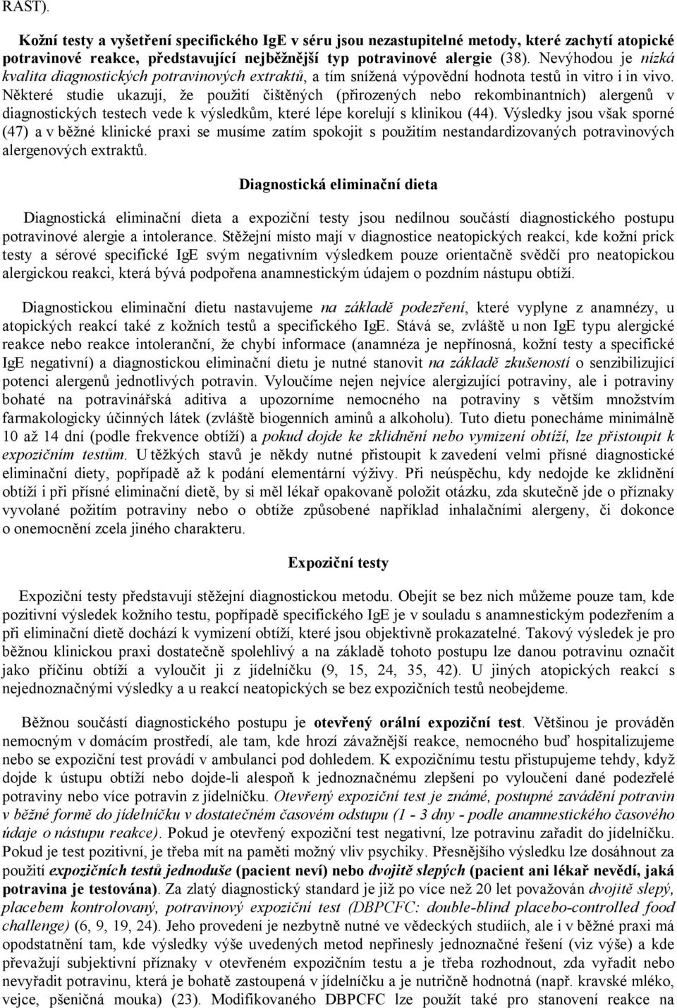 Některé studie ukazují, že použití čištěných (přirozených nebo rekombinantních) alergenů v diagnostických testech vede k výsledkům, které lépe korelují s klinikou (44).