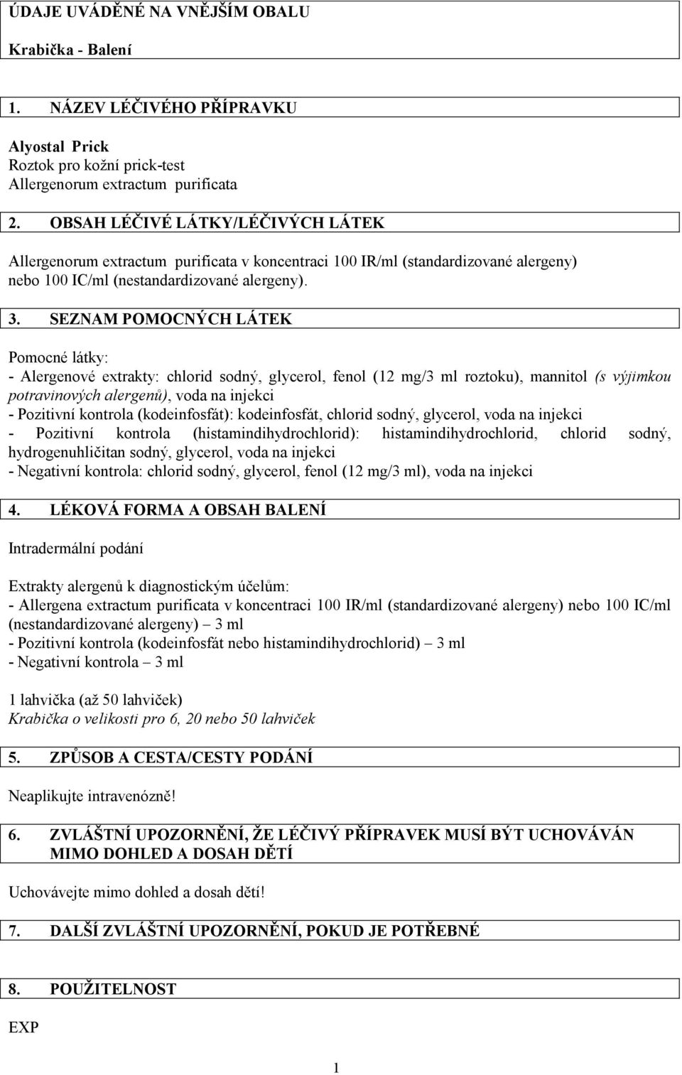 SEZNAM POMOCNÝCH LÁTEK Pomocné látky: - Alergenové extrakty: chlorid sodný, glycerol, fenol (12 mg/ roztoku), mannitol (s výjimkou potravinových alergenů), voda na injekci - Pozitivní kontrola