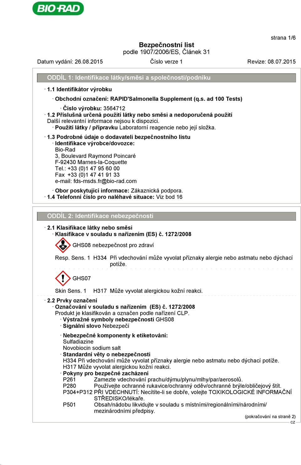 3 Podrobné údaje o dodavateli bezpečnostního listu Identifikace výrobce/dovozce: Bio-Rad 3, Boulevard Raymond Poincaré F-92430 Marnes-la-Coquette Tel.