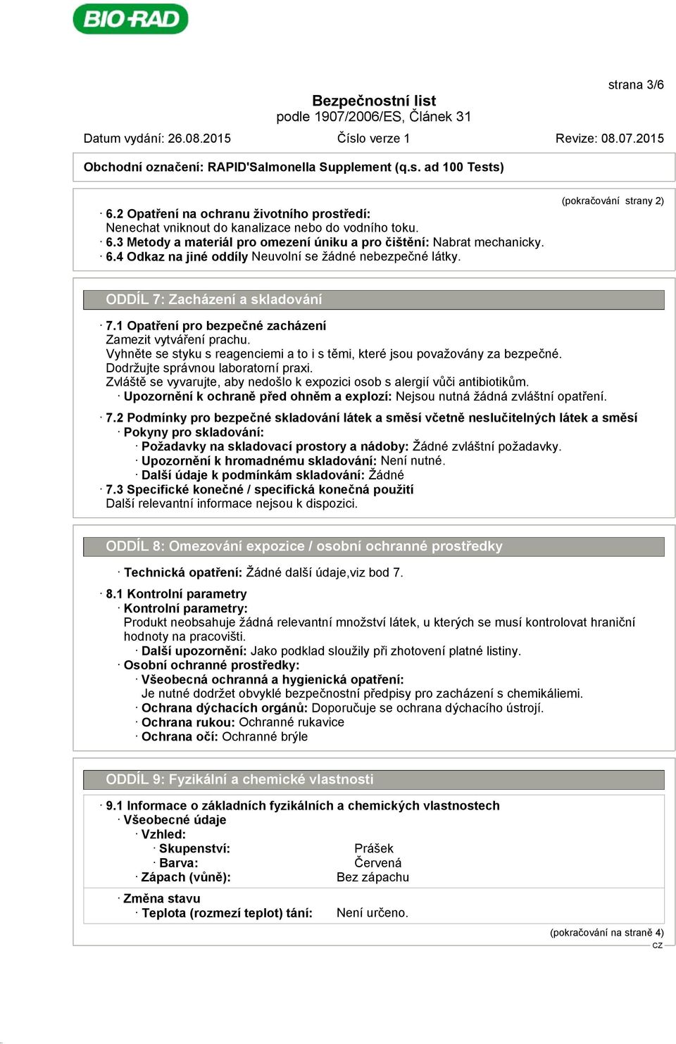 Dodržujte správnou laboratorní praxi. Zvláště se vyvarujte, aby nedošlo k expozici osob s alergií vůči antibiotikům. Upozornění k ochraně před ohněm a explozí: Nejsou nutná žádná zvláštní opatření. 7.