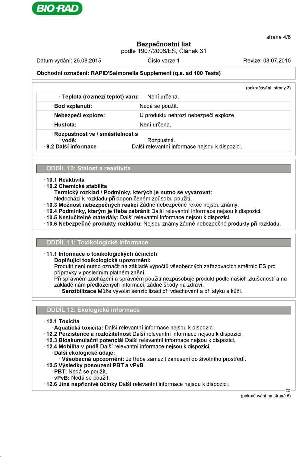 2 Chemická stabilita Termický rozklad / Podmínky, kterých je nutno se vyvarovat: Nedochází k rozkladu při doporučeném způsobu použití. 10.