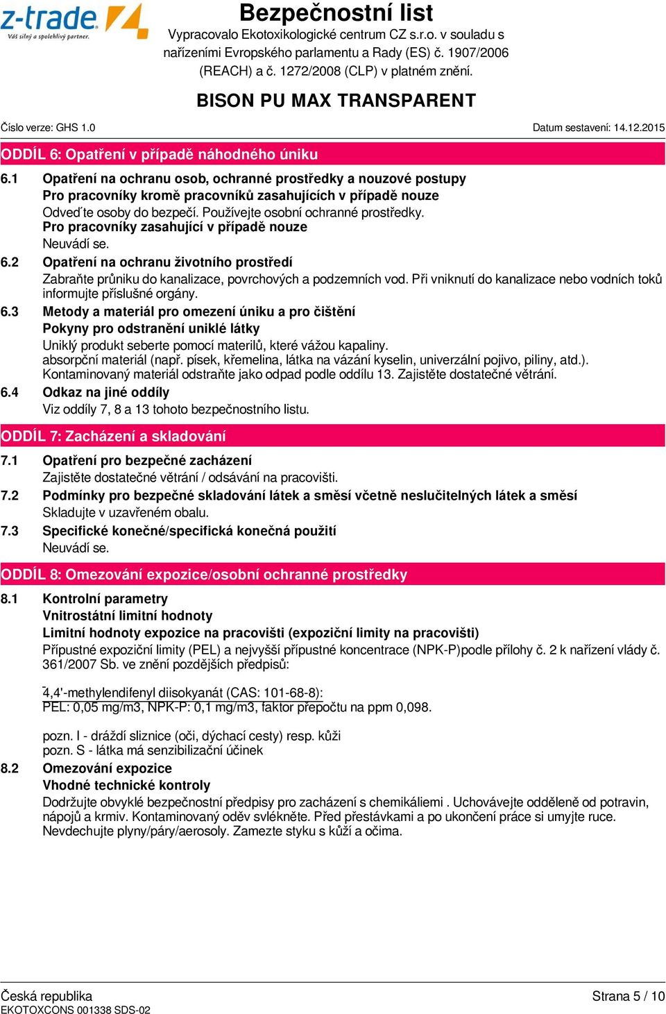 Při vniknutí do kanalizace nebo vodních toků informujte příslušné orgány. 6.