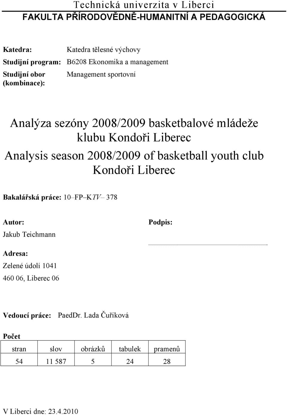 Analysis season 2008/2009 of basketball youth club Kondoři Liberec Bakalářská práce: 10 FP KTV 378 Autor: Jakub Teichmann Podpis: Adresa: