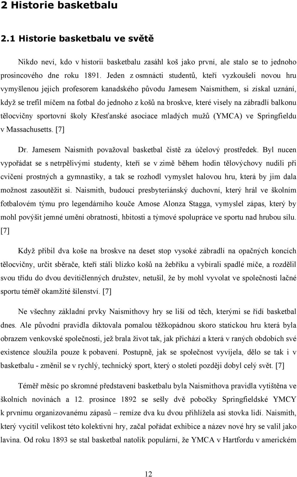 které visely na zábradlí balkonu tělocvičny sportovní školy Křesťanské asociace mladých mužů (YMCA) ve Springfieldu v Massachusetts. [7] Dr.