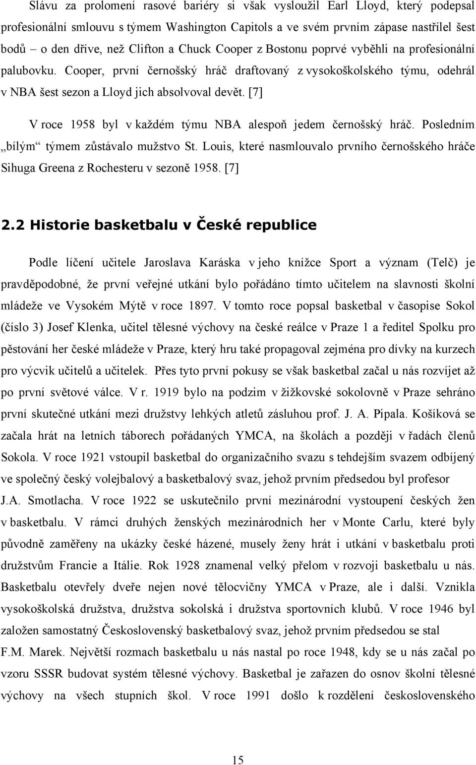 [7] V roce 1958 byl v každém týmu NBA alespoň jedem černošský hráč. Posledním bílým týmem zůstávalo mužstvo St.