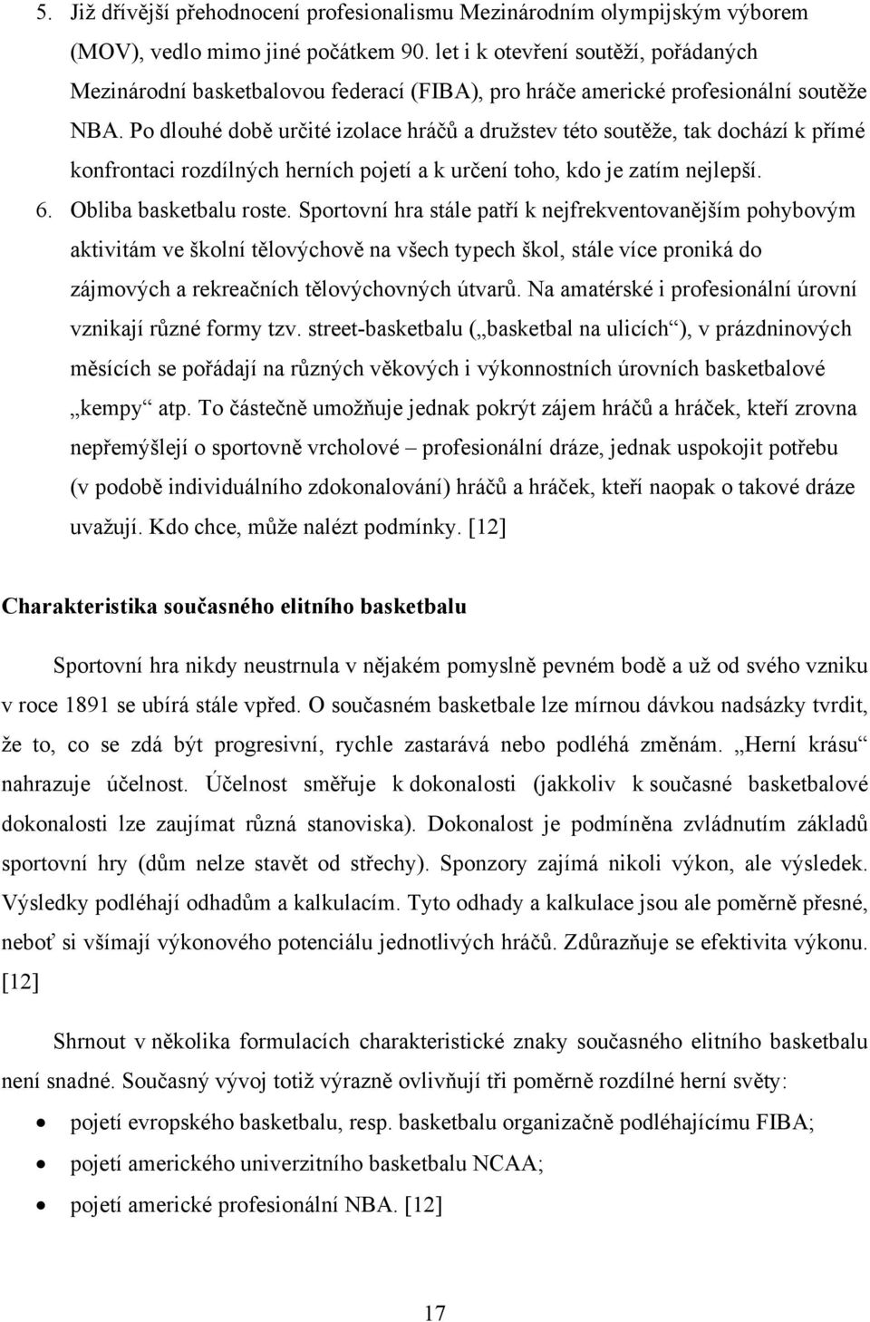 Po dlouhé době určité izolace hráčů a družstev této soutěže, tak dochází k přímé konfrontaci rozdílných herních pojetí a k určení toho, kdo je zatím nejlepší. 6. Obliba basketbalu roste.