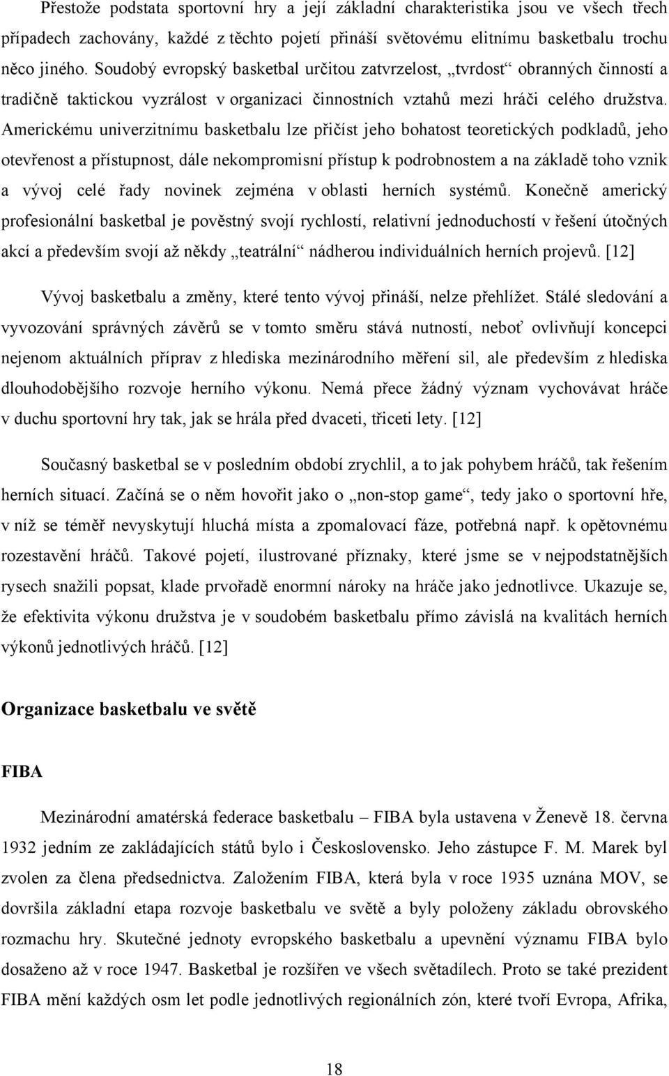 Americkému univerzitnímu basketbalu lze přičíst jeho bohatost teoretických podkladů, jeho otevřenost a přístupnost, dále nekompromisní přístup k podrobnostem a na základě toho vznik a vývoj celé řady