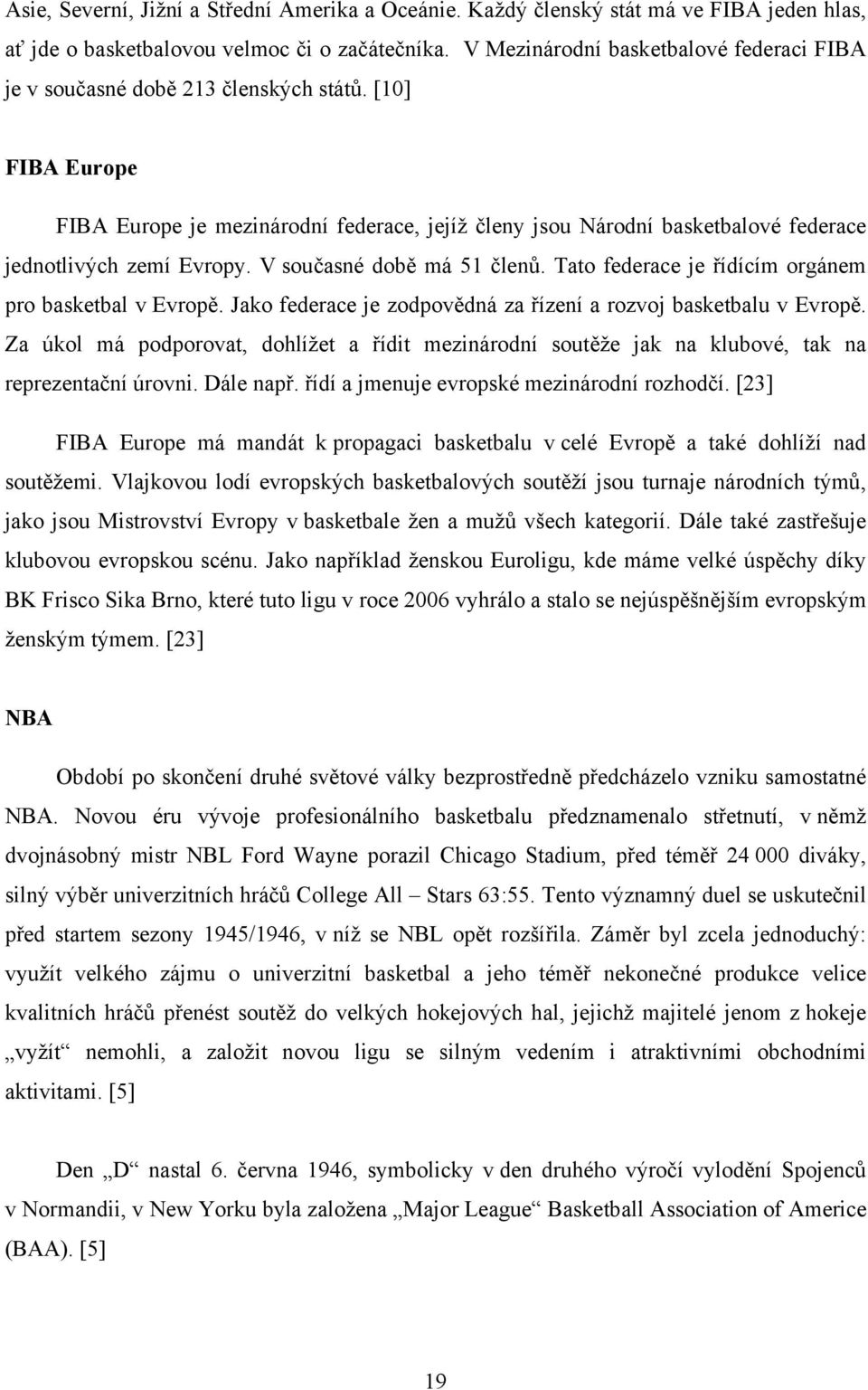 [10] FIBA Europe FIBA Europe je mezinárodní federace, jejíž členy jsou Národní basketbalové federace jednotlivých zemí Evropy. V současné době má 51 členů.