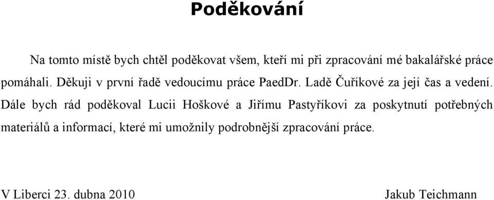 Dále bych rád poděkoval Lucii Hoškové a Jiřímu Pastyříkovi za poskytnutí potřebných materiálů a