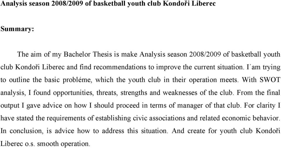 With SWOT analysis, I found opportunities, threats, strengths and weaknesses of the club. From the final output I gave advice on how I should proceed in terms of manager of that club.