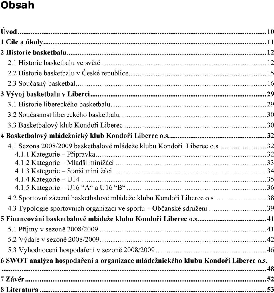 ..30 4 Basketbalový mládežnický klub Kondoři Liberec o.s...32 4.1 Sezona 2008/2009 basketbalové mládeže klubu Kondoři Liberec o.s....32 4.1.1 Kategorie Přípravka...32 4.1.2 Kategorie Mladší minižáci.