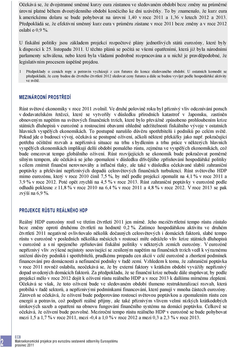 Předpokládá se, že efektivní směnný kurz eura v průměru zůstane v roce 2011 beze změny a v roce 2012 oslabí o 0,9 %.