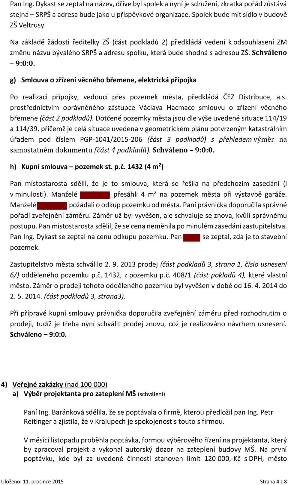 g) Smlouva o zřízení věcného břemene, elektrická přípojka Po realizaci přípojky, vedoucí přes pozemek města, předkládá ČEZ Distribuce, a.s. prostřednictvím oprávněného zástupce Václava Hacmace smlouvu o zřízení věcného břemene (část 2 podkladů).