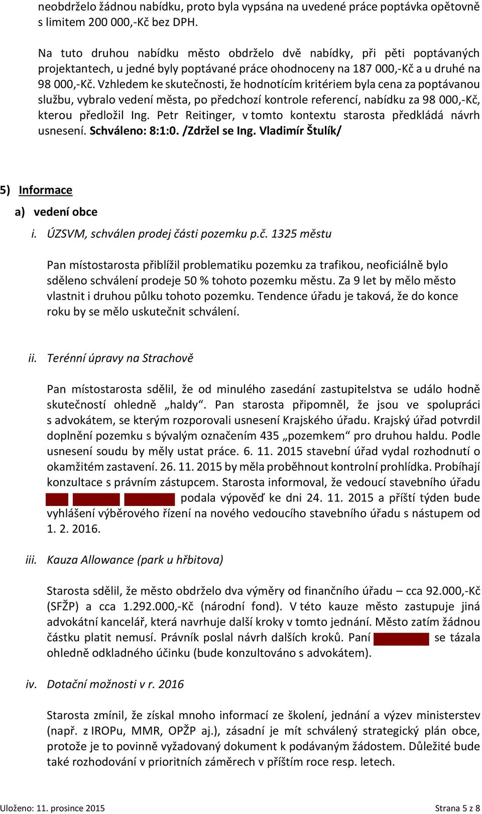 Vzhledem ke skutečnosti, že hodnotícím kritériem byla cena za poptávanou službu, vybralo vedení města, po předchozí kontrole referencí, nabídku za 98 000,-Kč, kterou předložil Ing.