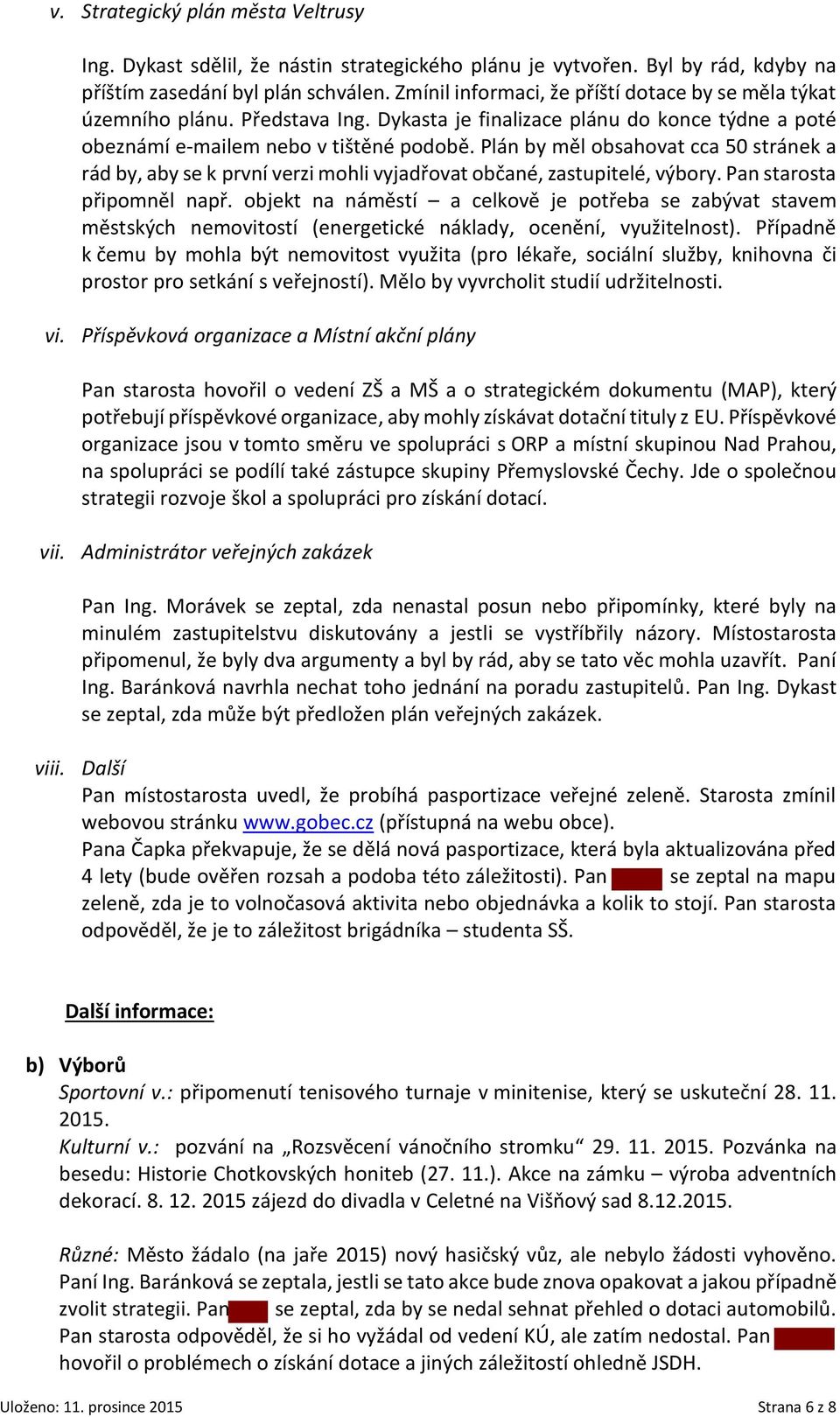 Plán by měl obsahovat cca 50 stránek a rád by, aby se k první verzi mohli vyjadřovat občané, zastupitelé, výbory. Pan starosta připomněl např.