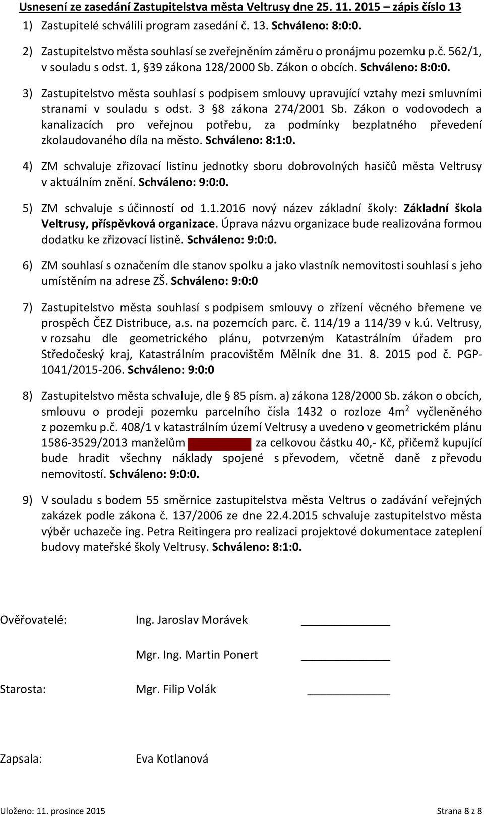 3) Zastupitelstvo města souhlasí s podpisem smlouvy upravující vztahy mezi smluvními stranami v souladu s odst. 3 8 zákona 274/2001 Sb.