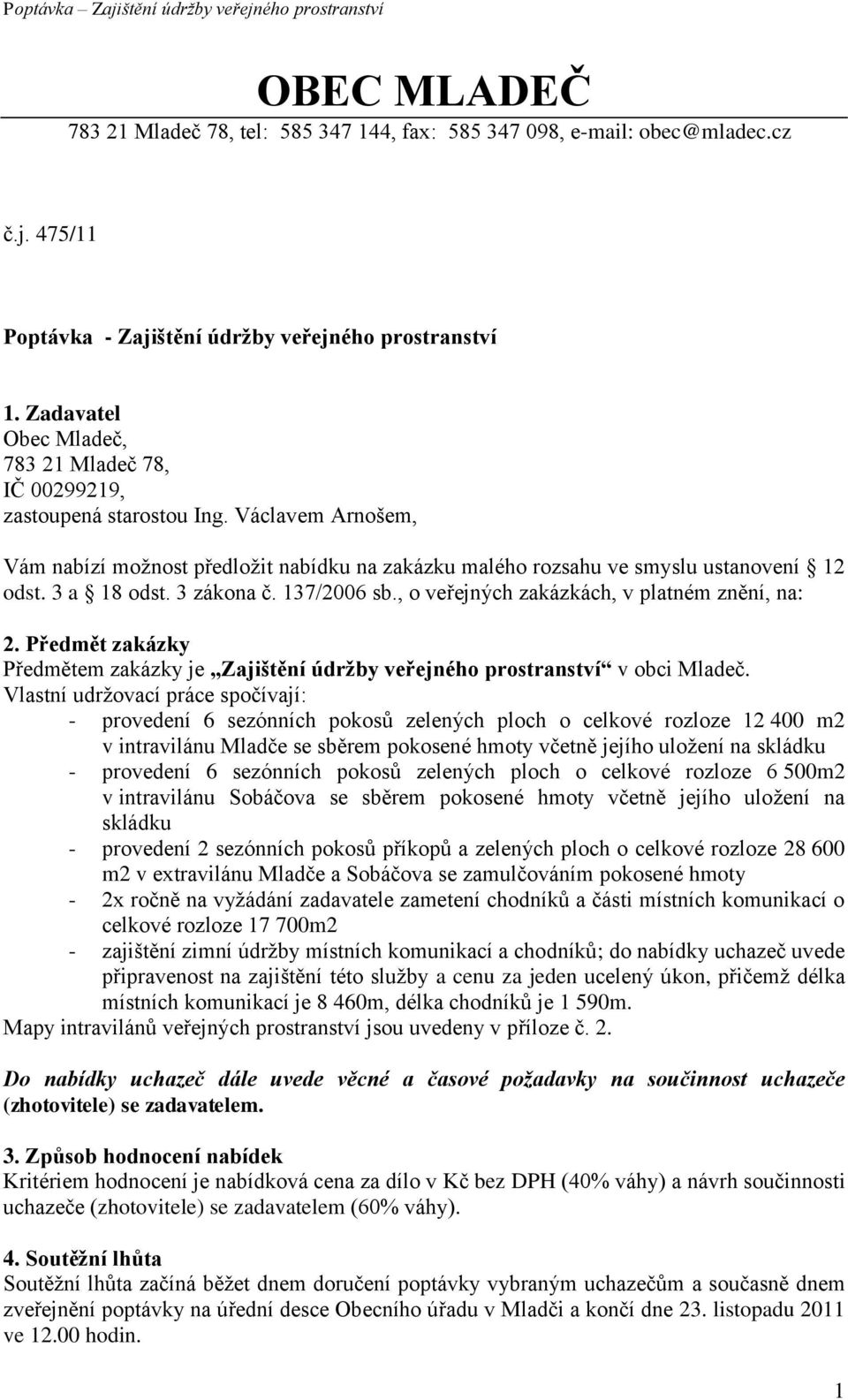 3 a 18 odst. 3 zákona č. 137/2006 sb., o veřejných zakázkách, v platném znění, na: 2. Předmět zakázky Předmětem zakázky je Zajištění údržby veřejného prostranství v obci Mladeč.